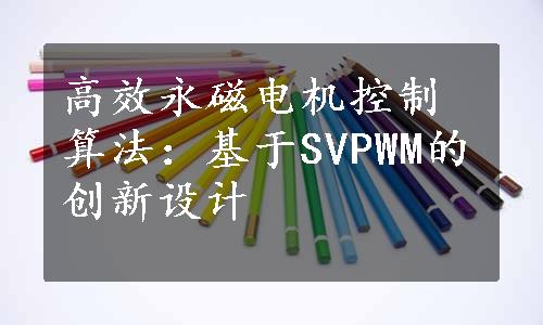 高效永磁电机控制算法：基于SVPWM的创新设计