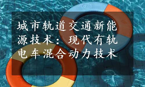 城市轨道交通新能源技术：现代有轨电车混合动力技术