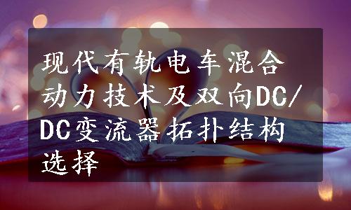 现代有轨电车混合动力技术及双向DC/DC变流器拓扑结构选择