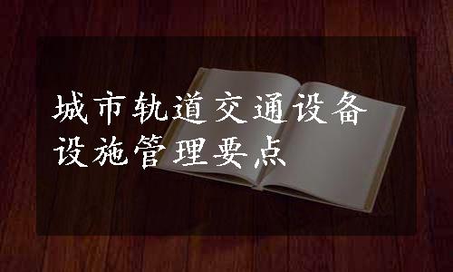 城市轨道交通设备设施管理要点