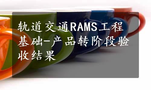 轨道交通RAMS工程基础-产品转阶段验收结果