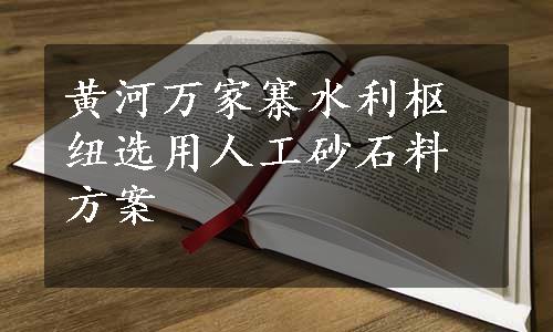 黄河万家寨水利枢纽选用人工砂石料方案