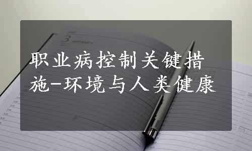 职业病控制关键措施-环境与人类健康