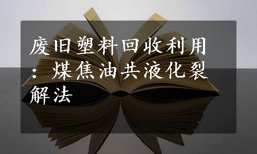 废旧塑料回收利用：煤焦油共液化裂解法