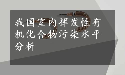 我国室内挥发性有机化合物污染水平分析