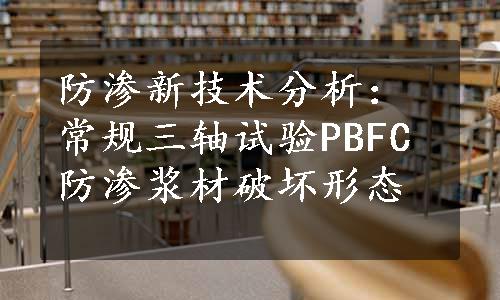 防渗新技术分析：常规三轴试验PBFC防渗浆材破坏形态