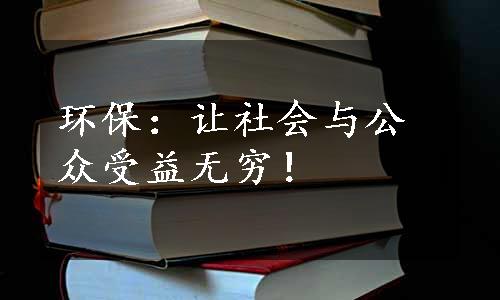 环保：让社会与公众受益无穷！