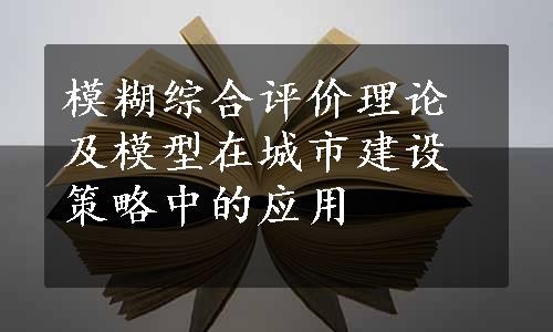 模糊综合评价理论及模型在城市建设策略中的应用