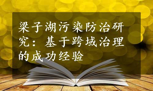 梁子湖污染防治研究：基于跨域治理的成功经验