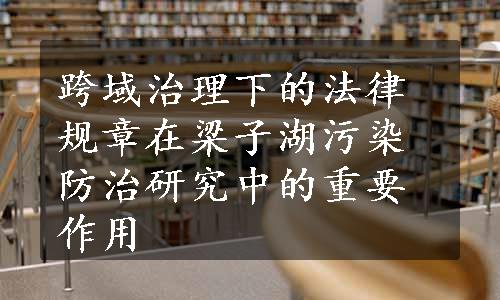 跨域治理下的法律规章在梁子湖污染防治研究中的重要作用