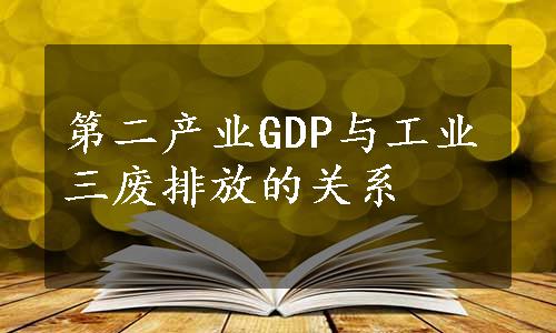 第二产业GDP与工业三废排放的关系