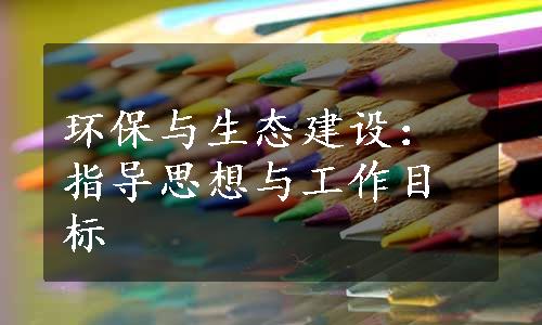 环保与生态建设：指导思想与工作目标