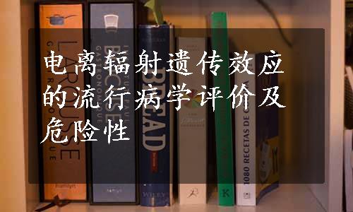 电离辐射遗传效应的流行病学评价及危险性