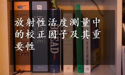 放射性活度测量中的校正因子及其重要性