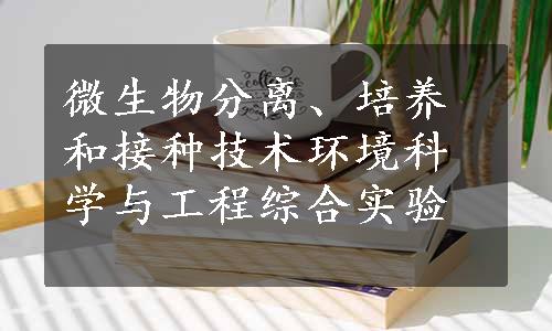 微生物分离、培养和接种技术环境科学与工程综合实验