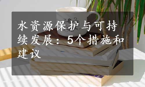 水资源保护与可持续发展：5个措施和建议