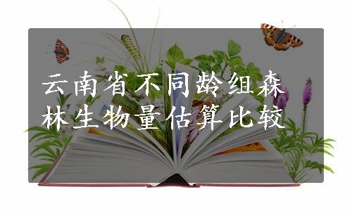 云南省不同龄组森林生物量估算比较