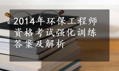 2014年环保工程师资格考试强化训练答案及解析