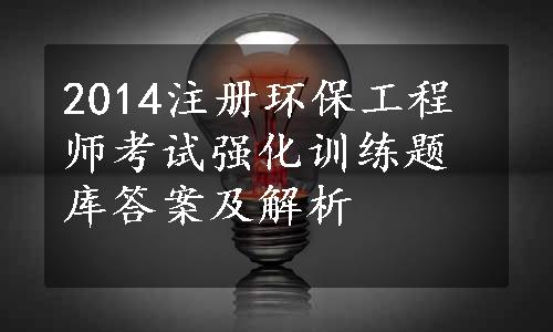 2014注册环保工程师考试强化训练题库答案及解析