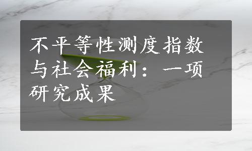 不平等性测度指数与社会福利：一项研究成果