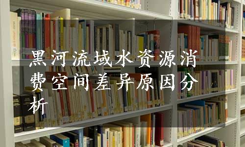 黑河流域水资源消费空间差异原因分析