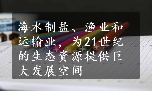 海水制盐、渔业和运输业，为21世纪的生态资源提供巨大发展空间