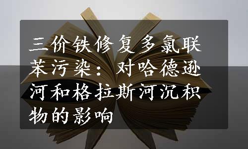 三价铁修复多氯联苯污染：对哈德逊河和格拉斯河沉积物的影响