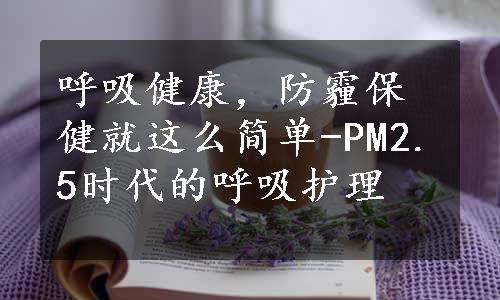 呼吸健康，防霾保健就这么简单-PM2.5时代的呼吸护理