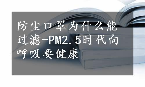 防尘口罩为什么能过滤-PM2.5时代向呼吸要健康