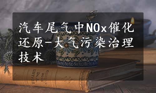 汽车尾气中NOx催化还原-大气污染治理技术