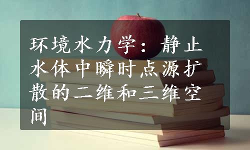 环境水力学：静止水体中瞬时点源扩散的二维和三维空间