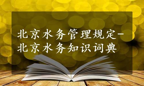 北京水务管理规定-北京水务知识词典