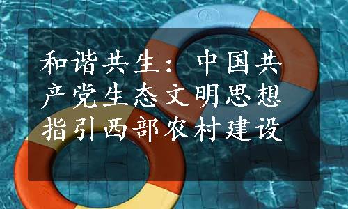 和谐共生：中国共产党生态文明思想指引西部农村建设