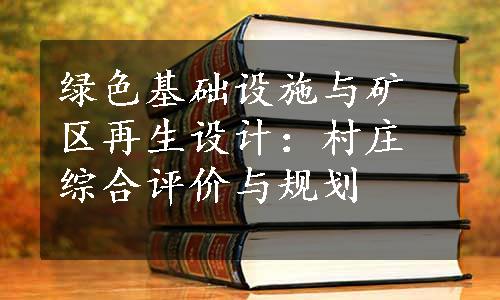 绿色基础设施与矿区再生设计：村庄综合评价与规划