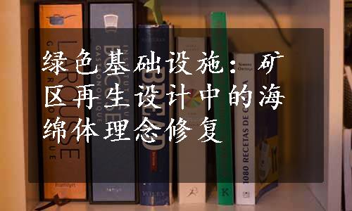 绿色基础设施：矿区再生设计中的海绵体理念修复