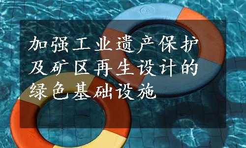 加强工业遗产保护及矿区再生设计的绿色基础设施