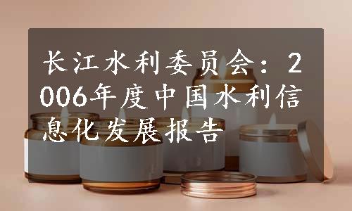 长江水利委员会：2006年度中国水利信息化发展报告