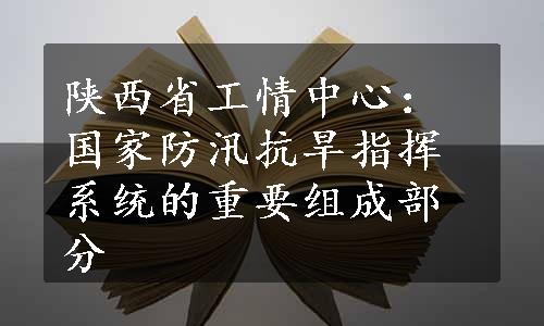 陕西省工情中心：国家防汛抗旱指挥系统的重要组成部分