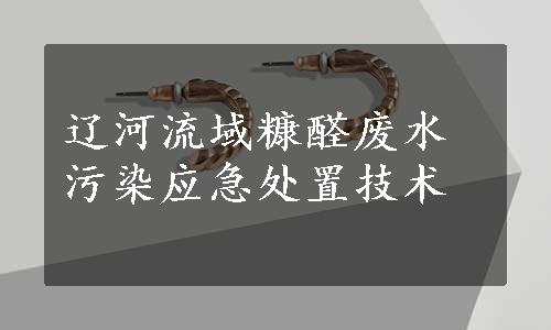 辽河流域糠醛废水污染应急处置技术