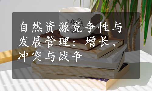 自然资源竞争性与发展管理：增长、冲突与战争