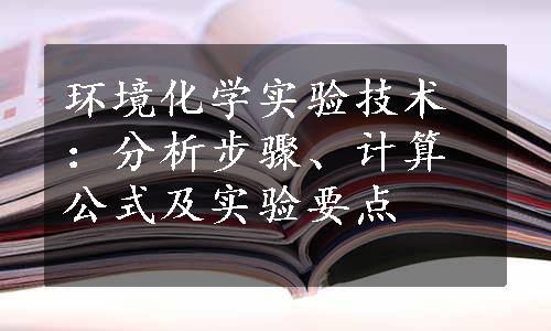 环境化学实验技术：分析步骤、计算公式及实验要点