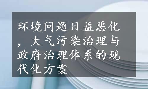 环境问题日益恶化，大气污染治理与政府治理体系的现代化方案