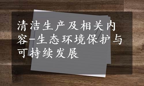 清洁生产及相关内容-生态环境保护与可持续发展