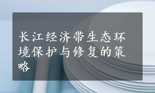 长江经济带生态环境保护与修复的策略