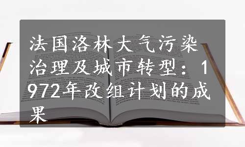 法国洛林大气污染治理及城市转型：1972年改组计划的成果