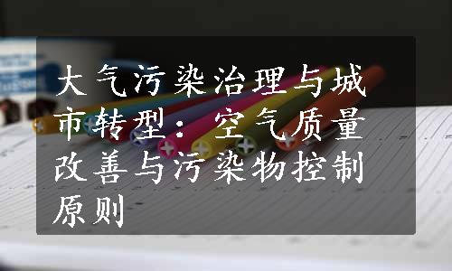 大气污染治理与城市转型：空气质量改善与污染物控制原则