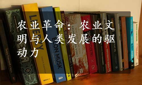 农业革命：农业文明与人类发展的驱动力