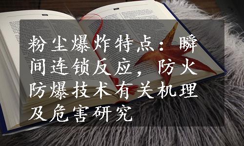 粉尘爆炸特点：瞬间连锁反应，防火防爆技术有关机理及危害研究