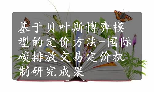 基于贝叶斯博弈模型的定价方法-国际碳排放交易定价机制研究成果