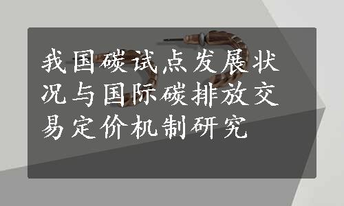 我国碳试点发展状况与国际碳排放交易定价机制研究